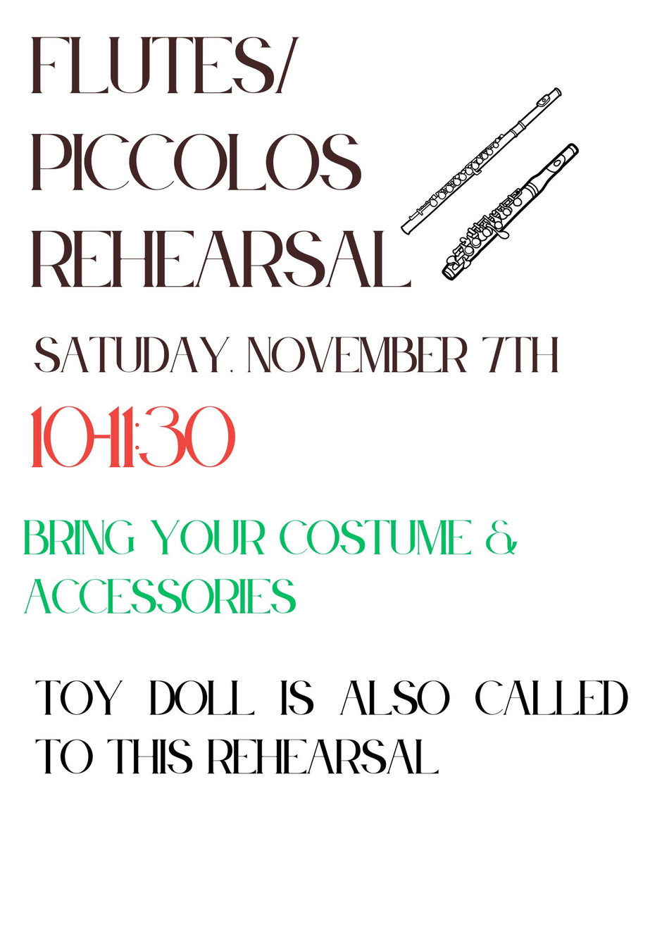 Flutes and Piccolos Rehearsal, Saturday, November 7th, 10:00-11:30. Bring your costume and accessories. Toy Doll is also called to this rehearsal
